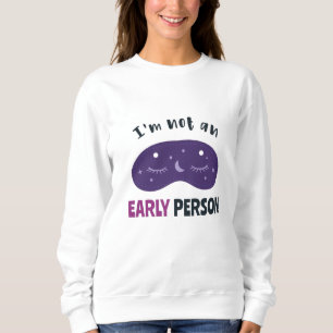 I'm not an early person sweatshirt