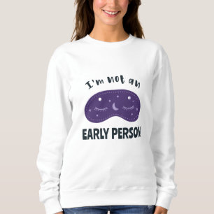 I'm not an early person sweatshirt