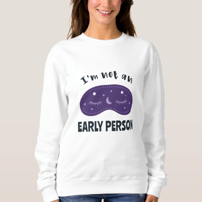 I'm not an early person sweatshirt (Front)