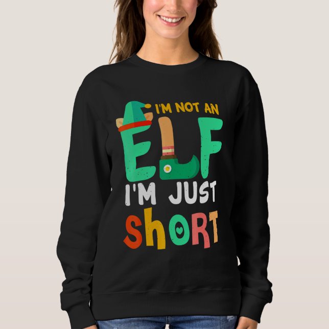 Im Not An Elf Im Just Short - Christmas Sweatshirt (Front)