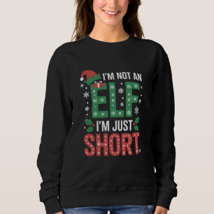 Im Not An Elf Just Short Funny Christmas Xmas Sweatshirt