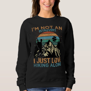 I'm Not An Introvert I Just Love Hiking Alone   Na Sweatshirt
