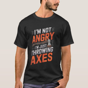 I'm Not Angry Axe Throwing Funny Axe Thrower T-Shirt