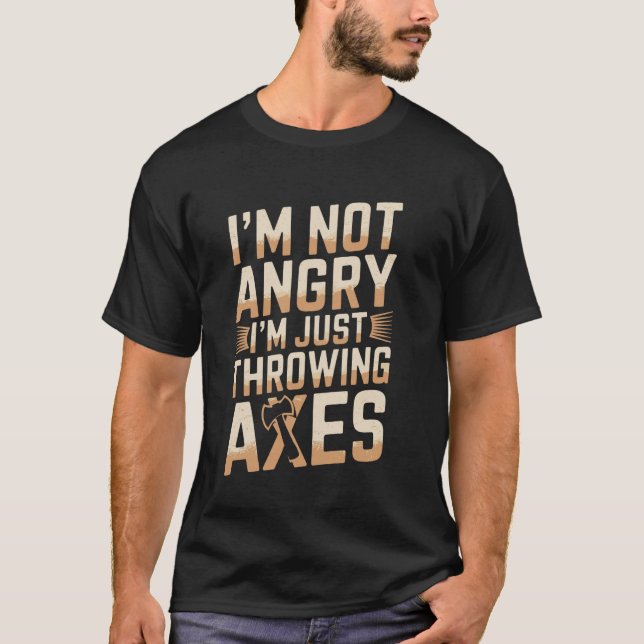 I'm Not Angry Funny Axe Throwing 1 T-Shirt (Front)
