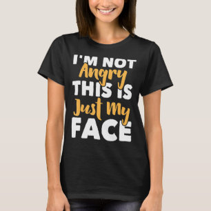 I'm Not Angry This Is Just My Face  Funny Sarcasti T-Shirt
