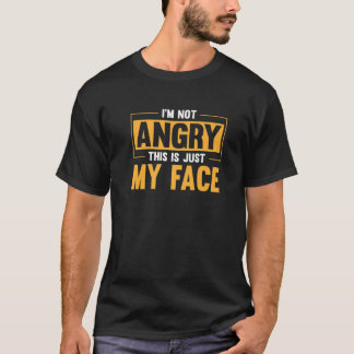 I'm Not Angry This Is Just My Face Funny Sarcastic T-Shirt