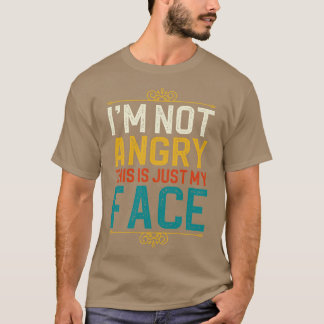 Im Not Angry This Is Just My Face T-Shirt