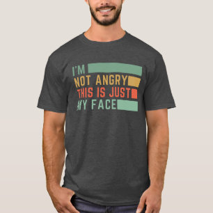I'm not angry this is just my face T-Shirt