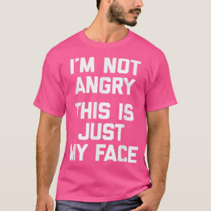 Im Not Angry, This Is Just My Facefunny sarcastic T-Shirt