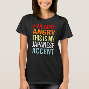 I'm Not Angry This Is My Japanese Accent T-Shirt