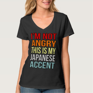 I'm Not Angry This Is My Japanese Accent T-Shirt