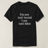 I'm not anti-social, I am anti-idiot  T-Shirt