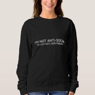 I'm Not Anti social I'm Just Not User Friendly 2 Sweatshirt