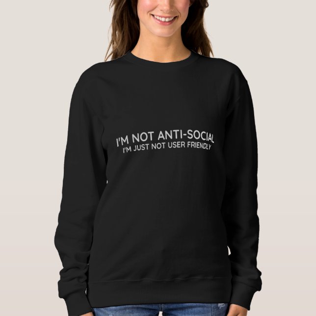 I'm Not Anti social I'm Just Not User Friendly   2 Sweatshirt (Front)