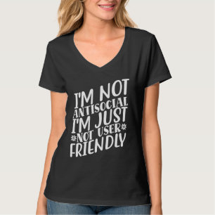 I'm Not Anti social I'm Just Not User Friendly 4 T-Shirt