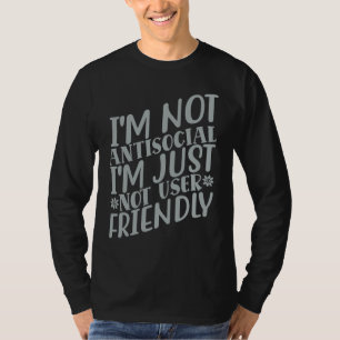 I'm Not Anti social I'm Just Not User Friendly     T-Shirt