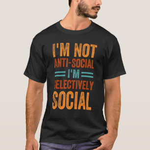 I'm Not Anti-Social I'm Selectively Social - Funny T-Shirt