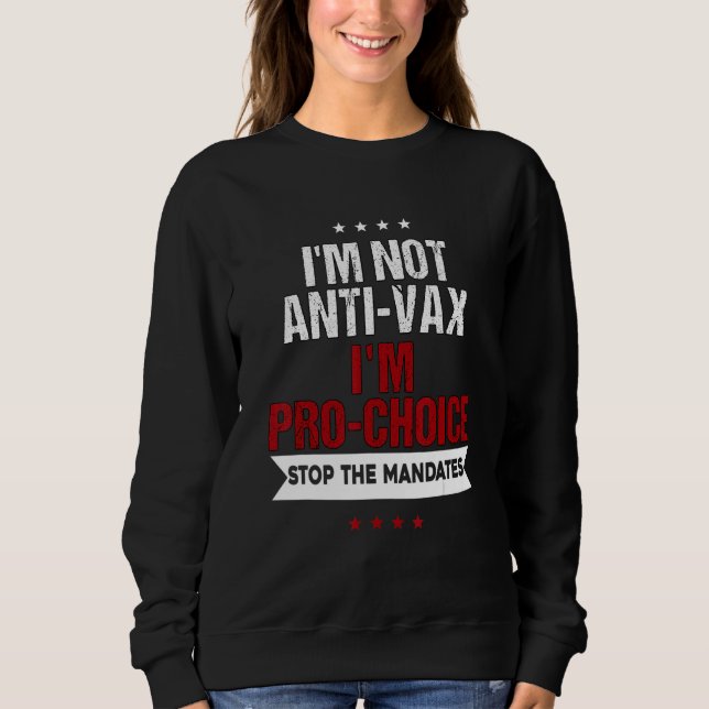 I'm Not Anti Vax I'm Pro Choice Sweatshirt (Front)
