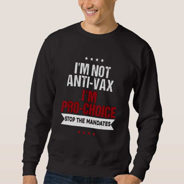 I'm Not Anti Vax I'm Pro Choice Sweatshirt (Front)