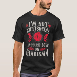 I'm Not Antisocial I Rolled Low On Charisma Dice R T-Shirt