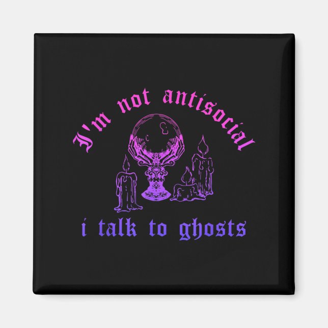 Im Not Antisocial I Talk to Ghosts Magnet (Front)