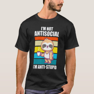 I'm Not Antisocial I'm Anti Stupid Slothes Animal T-Shirt