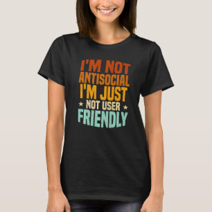 I'm Not Antisocial I'm Just Not User Friendly, Mis T-Shirt