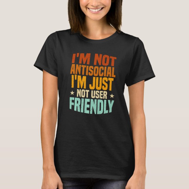 I'm Not Antisocial I'm Just Not User Friendly, Mis T-Shirt (Front)