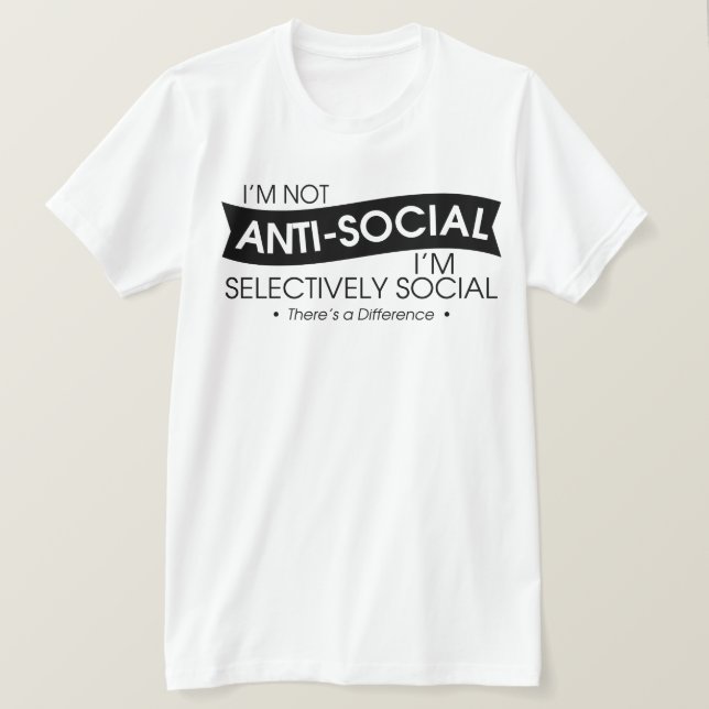 I'm Not Antisocial I'm Selectively Social T-Shirt (Design Front)