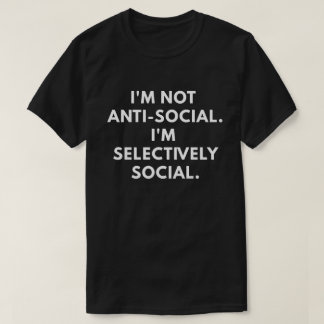 I'm Not Antisocial. I'm Selectively Social. T-Shirt