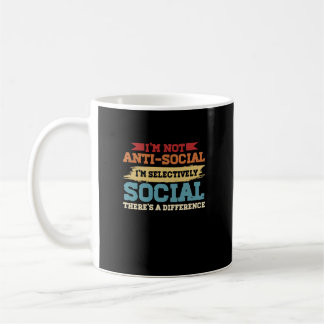 I'm Not Antisocial I'm Selectively Social There's Coffee Mug
