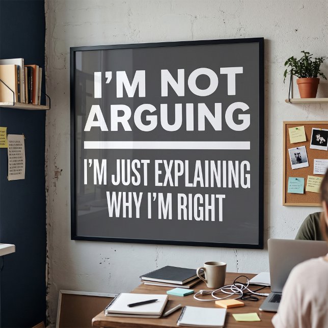 I'm Not Arguing Explaining Why I'm Right Poster (Creator Uploaded)