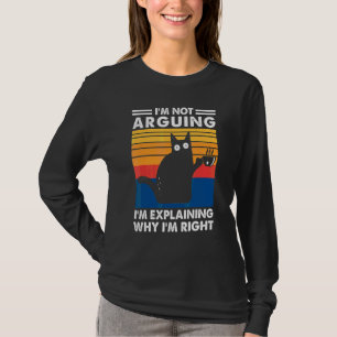 I'm Not Arguing I'm Explaining Why I'm Right Cat T-Shirt