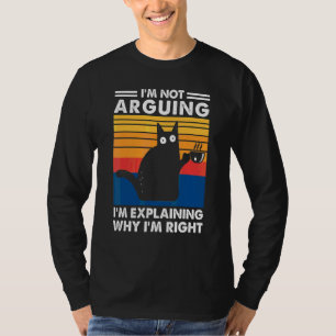 I'm Not Arguing I'm Explaining Why I'm Right Cat T-Shirt