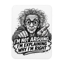 I'm Not Arguing I'm Explaining Why I'm Right !