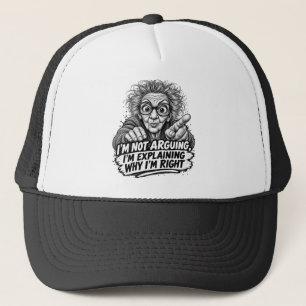 I'm Not Arguing I'm Explaining Why I'm Right ! Trucker Hat