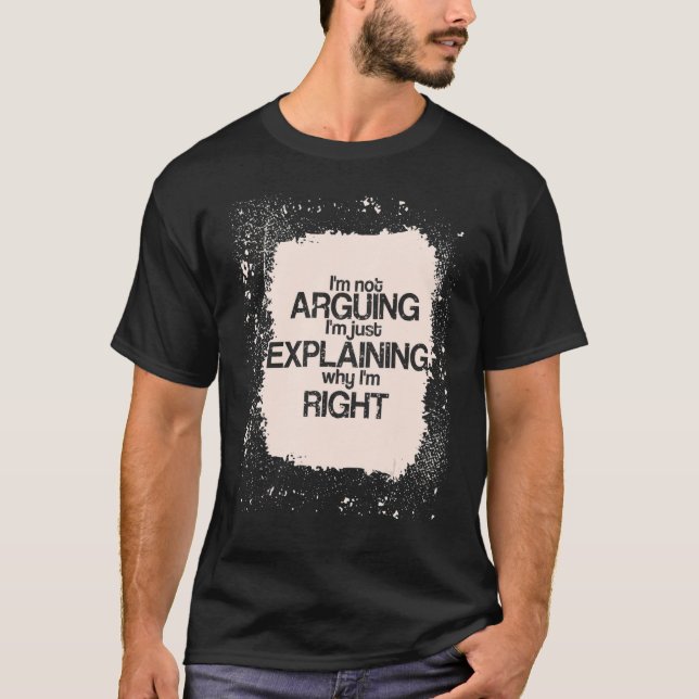 I'm Not Arguing I'm just Explaining I'm Right   Sa T-Shirt (Front)