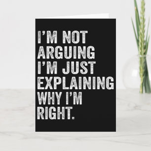 I'm Not Arguing I'm Just Explaining Why I Am Right Card