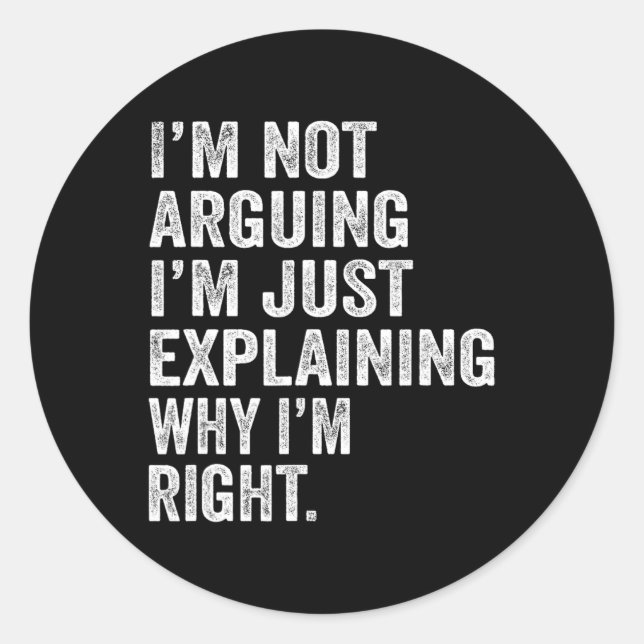 I'm Not Arguing I'm Just Explaining Why I Am Right Classic Round Sticker (Front)