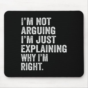 I'm Not Arguing I'm Just Explaining Why I Am Right Mouse Pad