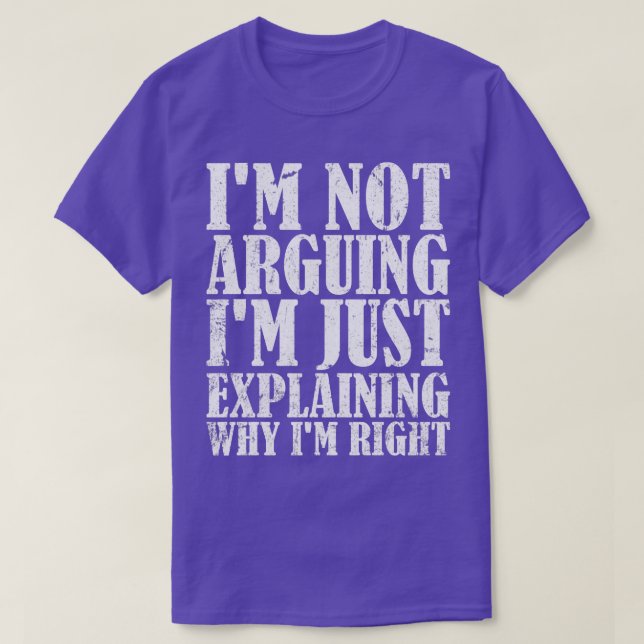 Im Not Arguing Im Just Explaining Why Im Right 1 T-Shirt (Design Front)