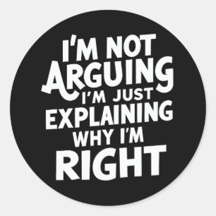 I'm Not Arguing I'm Just Explaining Why I'm Right  Classic Round Sticker