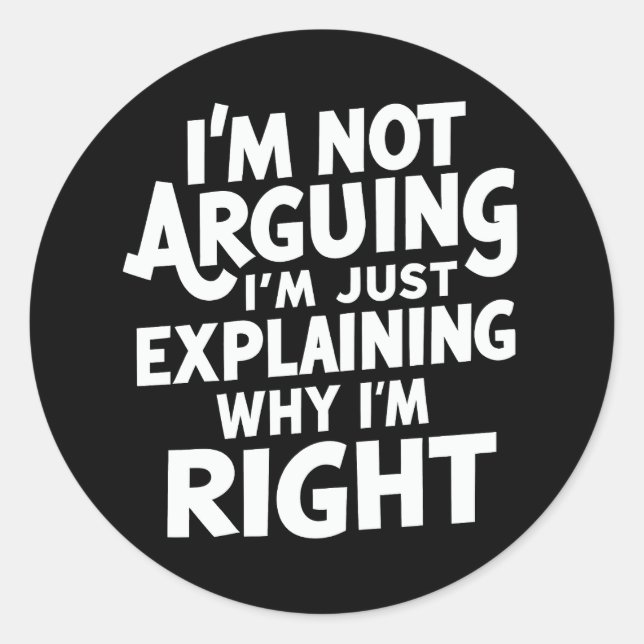I'm Not Arguing I'm Just Explaining Why I'm Right  Classic Round Sticker (Front)