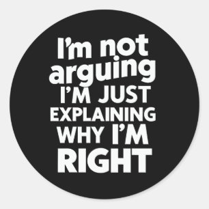 I'm Not Arguing I'm Just Explaining Why I'm Right  Classic Round Sticker
