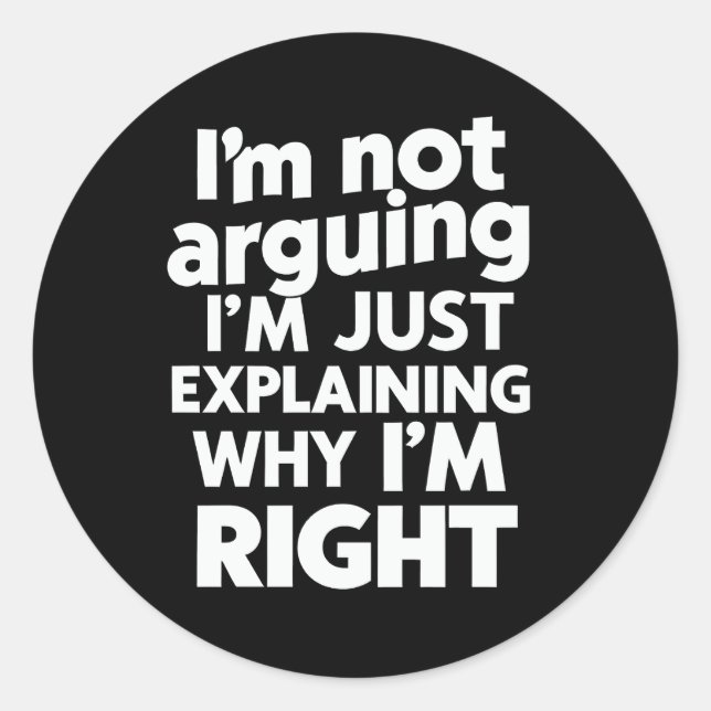 I'm Not Arguing I'm Just Explaining Why I'm Right  Classic Round Sticker (Front)