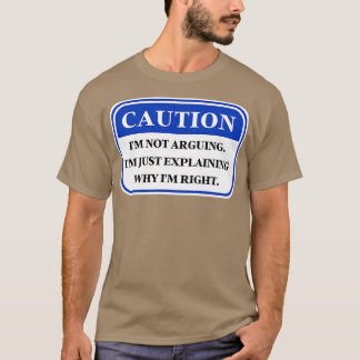 Im Not Arguing Im Just Explaining Why Im Right Fun T-Shirt