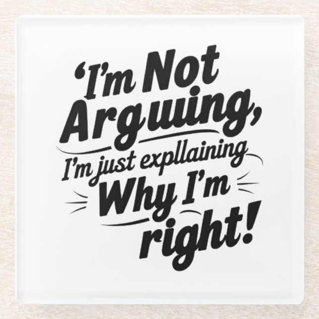 I'm Not Arguing, I'm Just Explaining Why I'm Right Glass Coaster (Front)