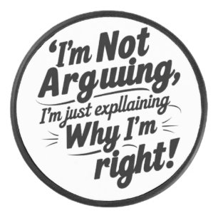 I'm Not Arguing, I'm Just Explaining Why I'm Right Hockey Puck