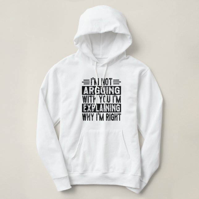 I'm Not Arguing I'm Just Explaining Why I'm Right! Hoodie (Design Front)