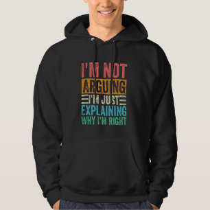 I'm Not Arguing I'm Just Explaining Why I'm Right  Hoodie
